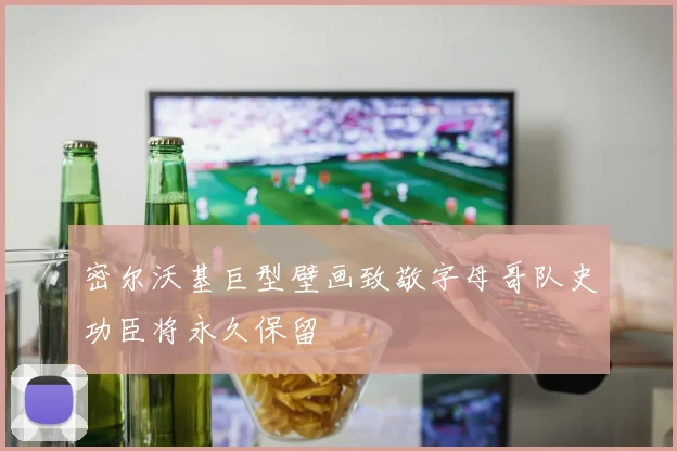 密尔沃基巨型壁画致敬字母哥队史功臣将永久保留